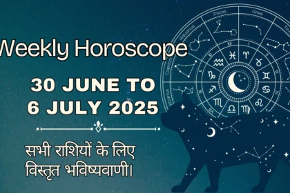 Weekly Horoscope 30 June to 6 July 2025