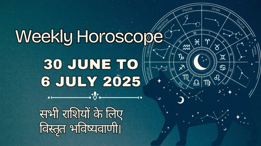 Weekly Horoscope 30 June to 6 July 2025