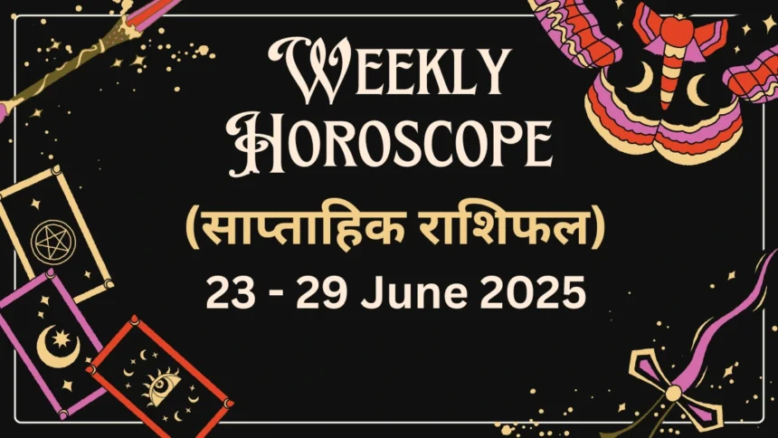 Weekly Horoscope 23 to 29 June 2025